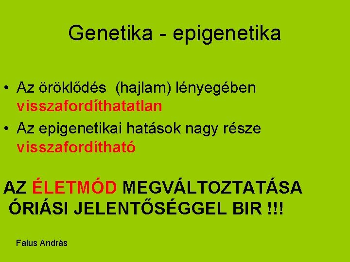 Genetika - epigenetika • Az öröklődés (hajlam) lényegében visszafordíthatatlan • Az epigenetikai hatások nagy