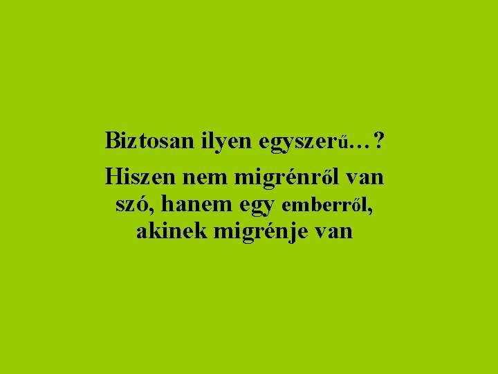 Biztosan ilyen egyszerű…? Hiszen nem migrénről van szó, hanem egy emberről, akinek migrénje van