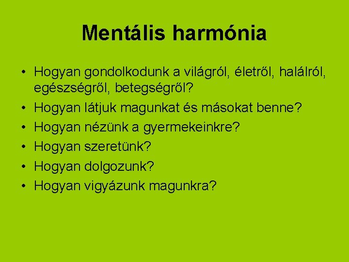 Mentális harmónia • Hogyan gondolkodunk a világról, életről, halálról, egészségről, betegségről? • Hogyan látjuk