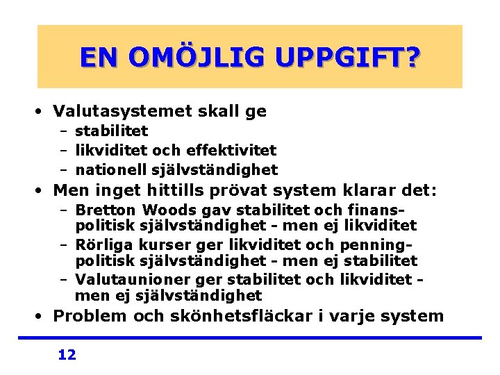 EN OMÖJLIG UPPGIFT? • Valutasystemet skall ge – stabilitet – likviditet och effektivitet –