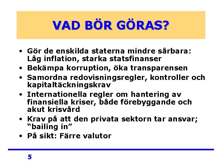 VAD BÖR GÖRAS? • Gör de enskilda staterna mindre sårbara: Låg inflation, starka statsfinanser