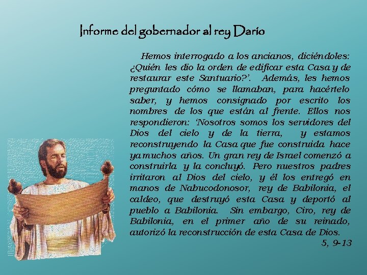Informe del gobernador al rey Darío Hemos interrogado a los ancianos, diciéndoles: ¿Quién les