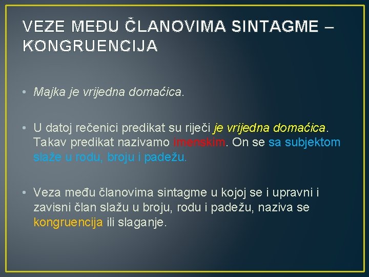 VEZE MEĐU ČLANOVIMA SINTAGME – KONGRUENCIJA • Majka je vrijedna domaćica. • U datoj