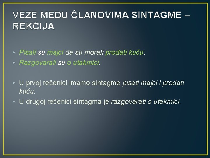 VEZE MEĐU ČLANOVIMA SINTAGME – REKCIJA • Pisali su majci da su morali prodati