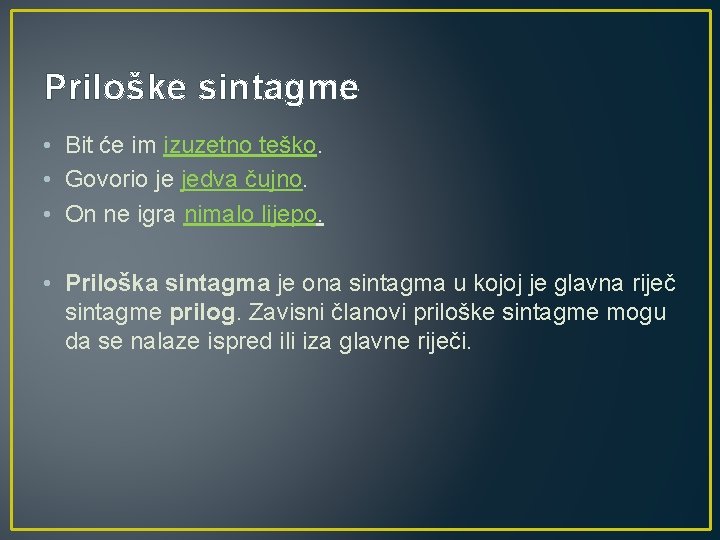 Priloške sintagme • Bit će im izuzetno teško. • Govorio je jedva čujno. •