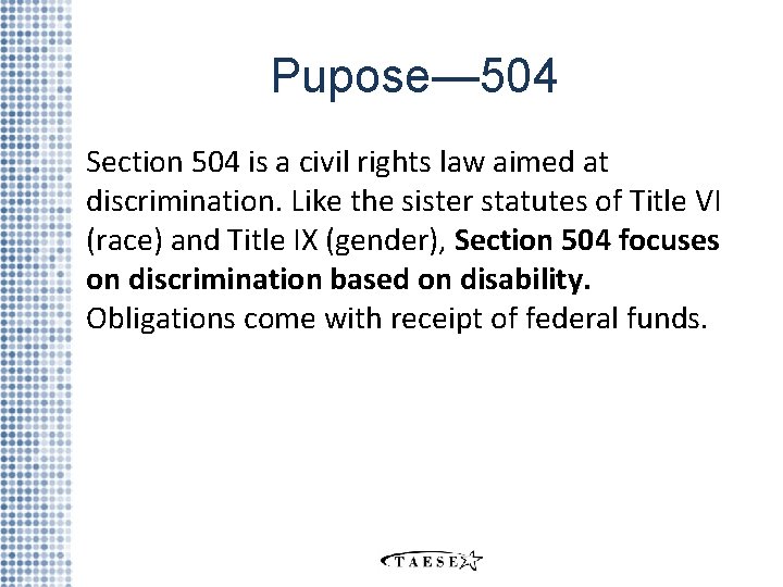 Pupose— 504 Section 504 is a civil rights law aimed at discrimination. Like the