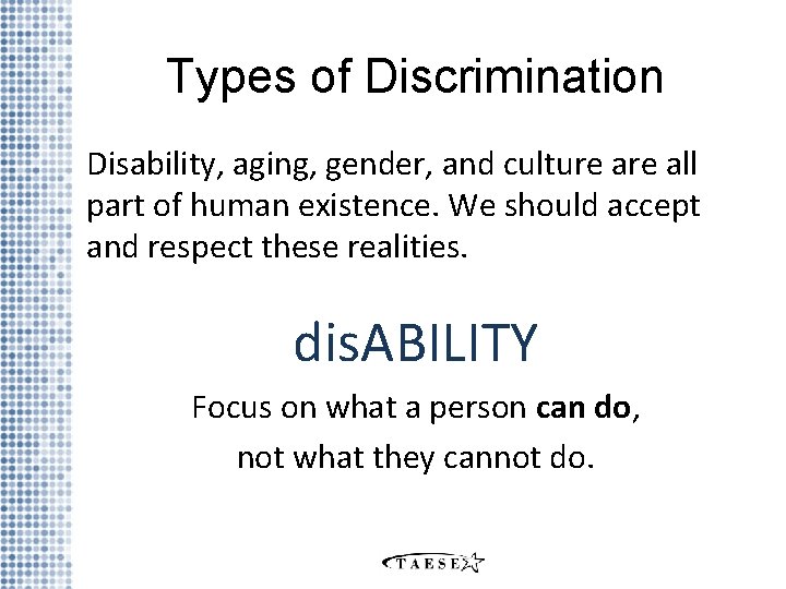 Types of Discrimination Disability, aging, gender, and culture all part of human existence. We
