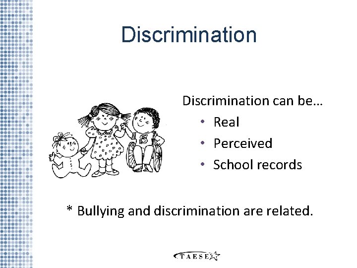 Discrimination can be… • Real • Perceived • School records * Bullying and discrimination