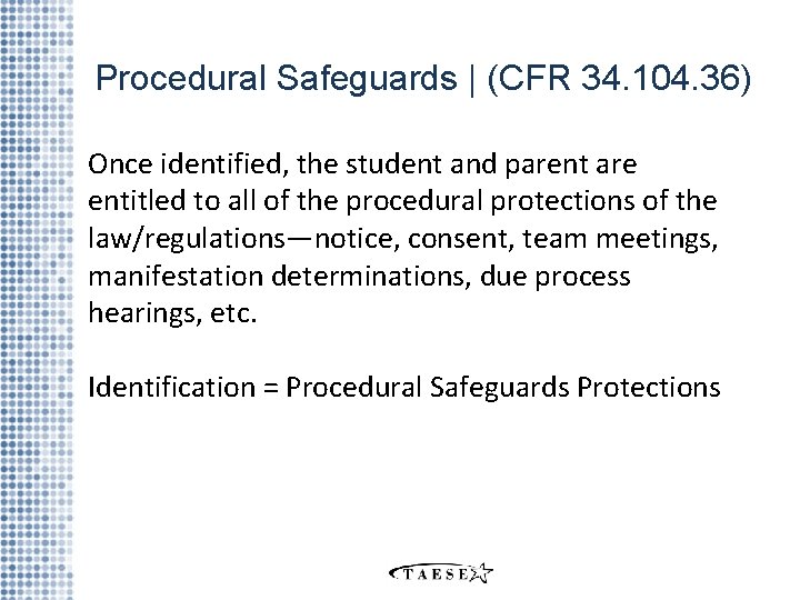 Procedural Safeguards | (CFR 34. 104. 36) Once identified, the student and parent are