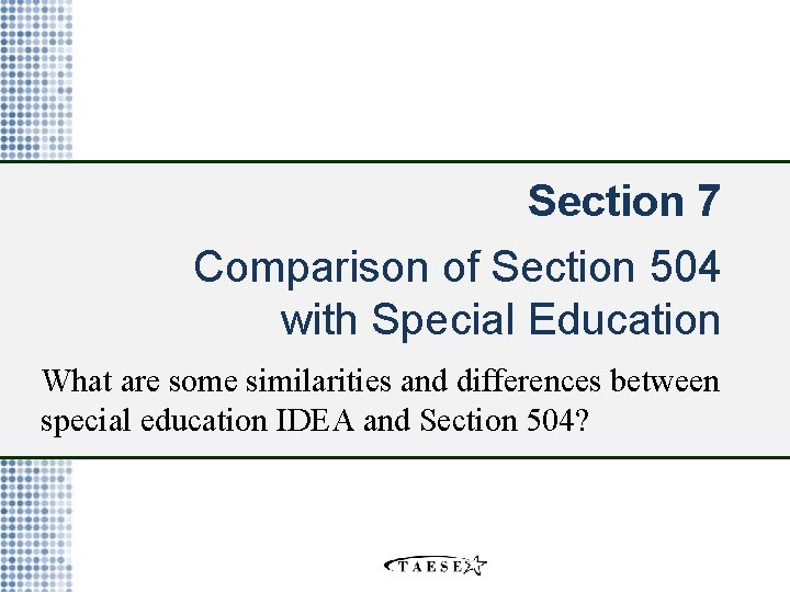 Section 7 Comparison of Section 504 with Special Education What are some similarities and