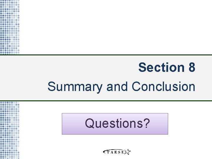 Section 8 Summary and Conclusion Questions? 