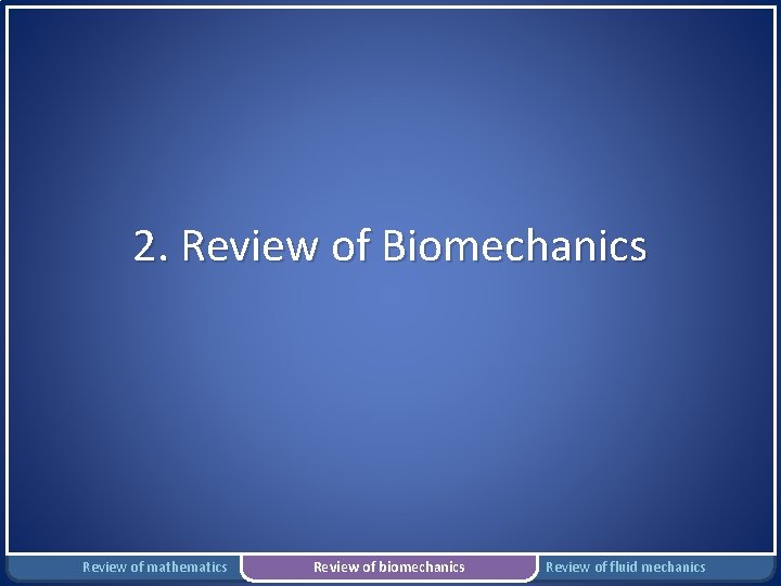 2. Review of Biomechanics Review of mathematics Review of biomechanics Review of fluid mechanics