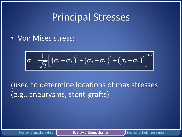 Principal Stresses • Von Mises stress: (used to determine locations of max stresses (e.