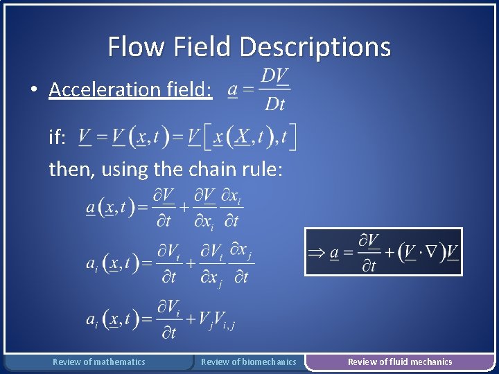 Flow Field Descriptions • Acceleration field: if: then, using the chain rule: Review of