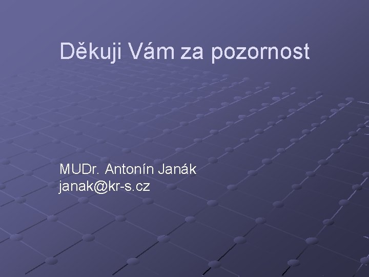Děkuji Vám za pozornost MUDr. Antonín Janák janak@kr-s. cz 