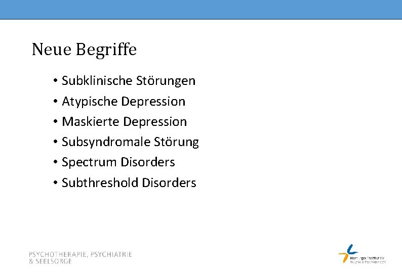 Neue Begriffe • Subklinische Störungen • Atypische Depression • Maskierte Depression • Subsyndromale Störung