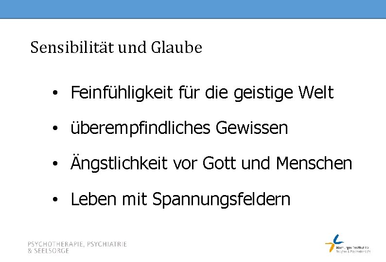 Sensibilität und Glaube • Feinfühligkeit für die geistige Welt • überempfindliches Gewissen • Ängstlichkeit