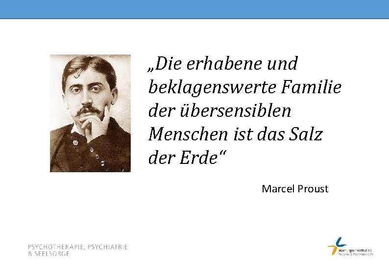 „Die erhabene und beklagenswerte Familie der übersensiblen Menschen ist das Salz der Erde“ Marcel