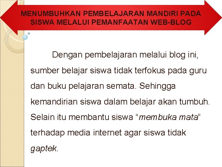 MENUMBUHKAN PEMBELAJARAN MANDIRI PADA SISWA MELALUI PEMANFAATAN WEB-BLOG Dengan pembelajaran melalui blog ini, sumber