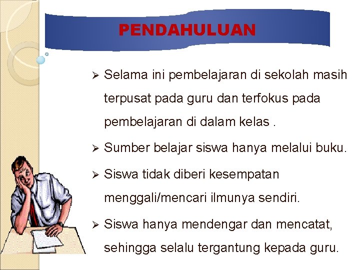 PENDAHULUAN Ø Selama ini pembelajaran di sekolah masih terpusat pada guru dan terfokus pada