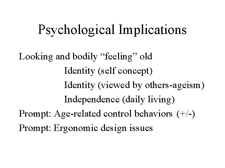 Psychological Implications Looking and bodily “feeling” old Identity (self concept) Identity (viewed by others-ageism)