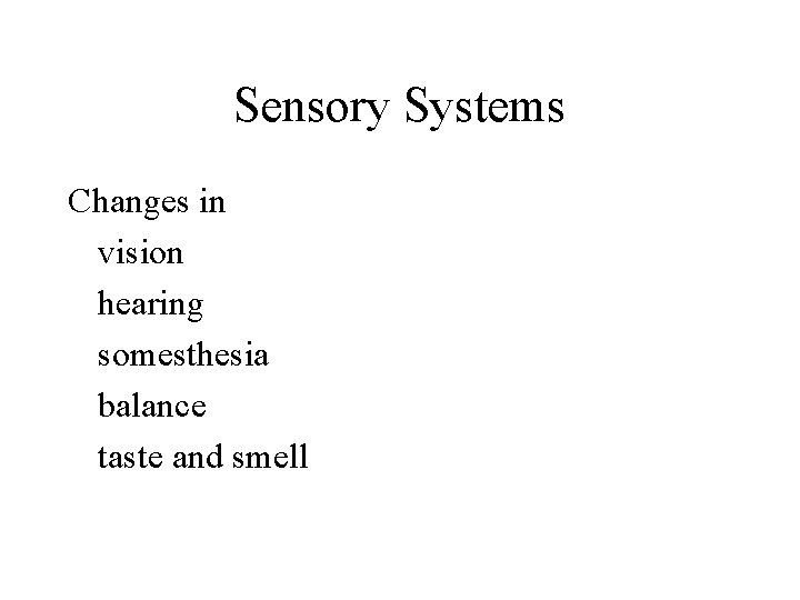 Sensory Systems Changes in vision hearing somesthesia balance taste and smell 
