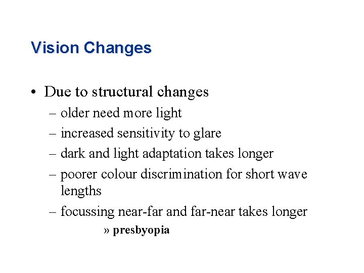 Vision Changes • Due to structural changes – older need more light – increased