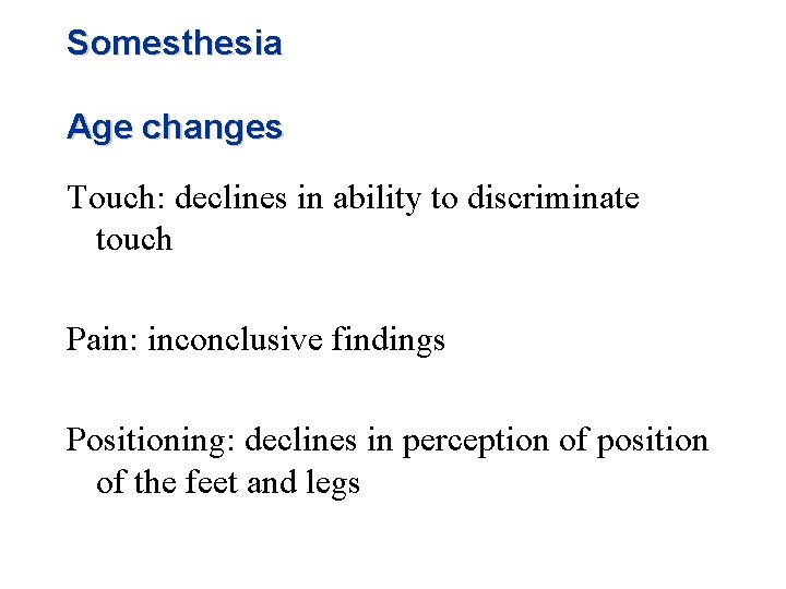 Somesthesia Age changes Touch: declines in ability to discriminate touch Pain: inconclusive findings Positioning: