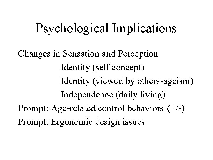 Psychological Implications Changes in Sensation and Perception Identity (self concept) Identity (viewed by others-ageism)