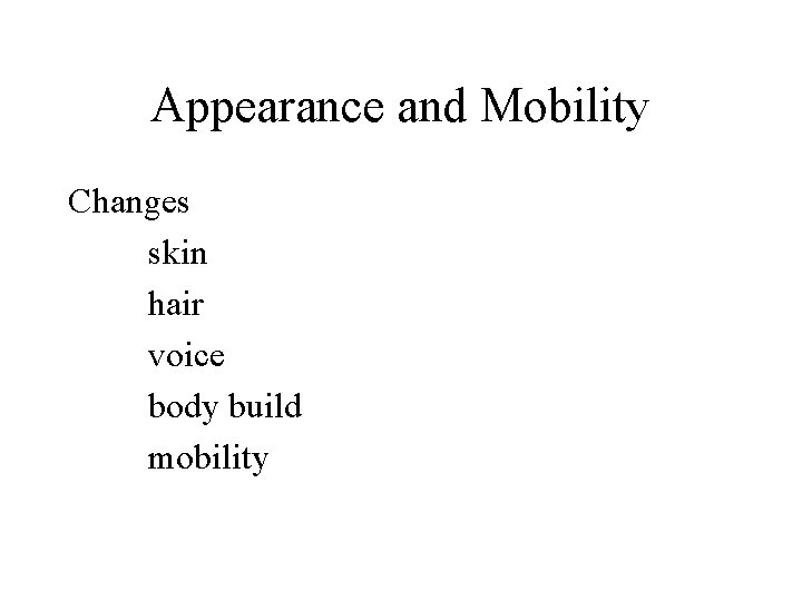 Appearance and Mobility Changes skin hair voice body build mobility 