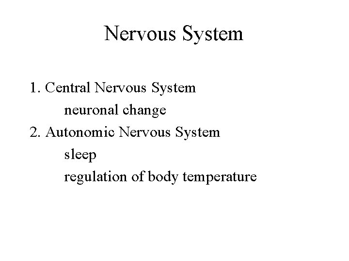 Nervous System 1. Central Nervous System neuronal change 2. Autonomic Nervous System sleep regulation