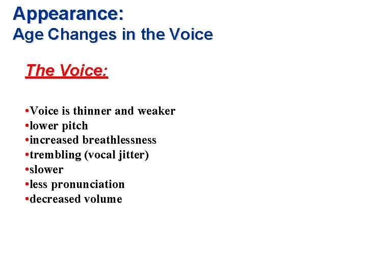 Appearance: Age Changes in the Voice The Voice: • Voice is thinner and weaker