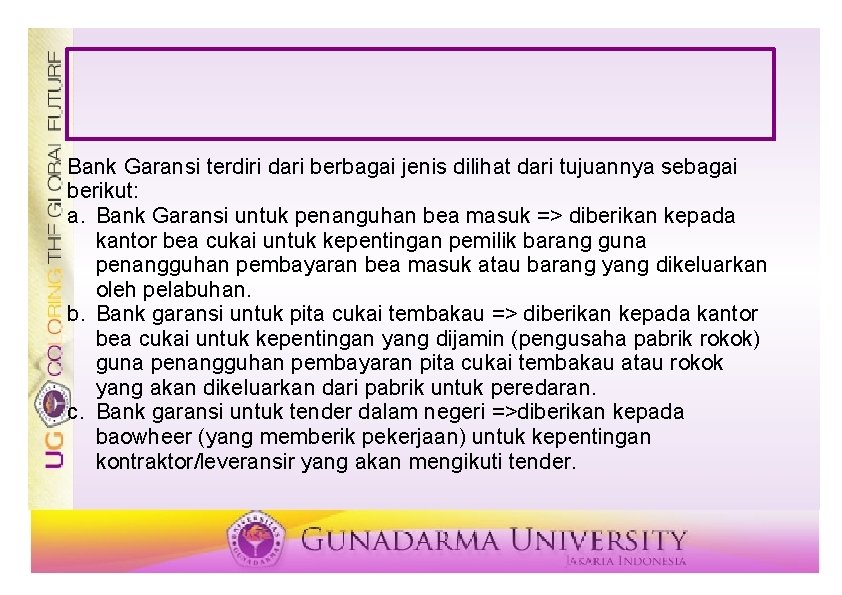 Bank Garansi terdiri dari berbagai jenis dilihat dari tujuannya sebagai berikut: a. Bank Garansi