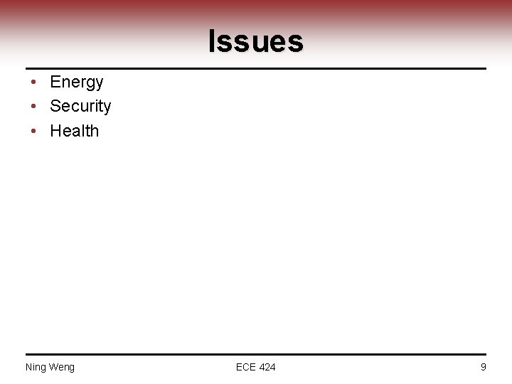 Issues • Energy • Security • Health Ning Weng ECE 424 9 