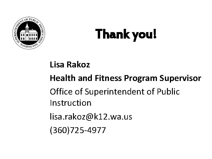 Thank you! Lisa Rakoz Health and Fitness Program Supervisor Office of Superintendent of Public