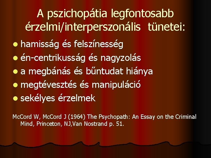 A pszichopátia legfontosabb érzelmi/interperszonális tünetei: l hamisság és felszínesség l én-centrikusság és nagyzolás l