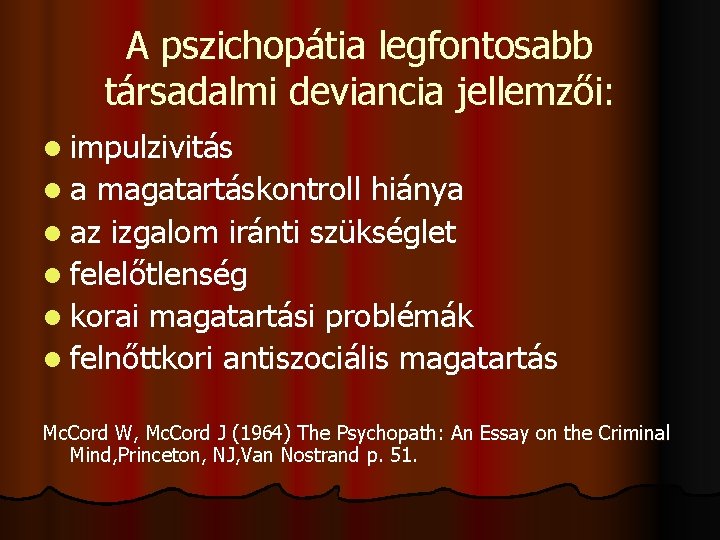 A pszichopátia legfontosabb társadalmi deviancia jellemzői: l impulzivitás la magatartáskontroll hiánya l az izgalom