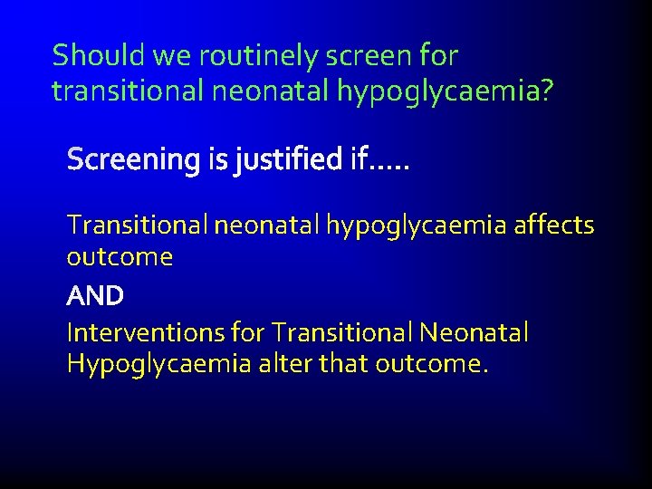 Should we routinely screen for transitional neonatal hypoglycaemia? Transitional neonatal hypoglycaemia affects outcome Interventions