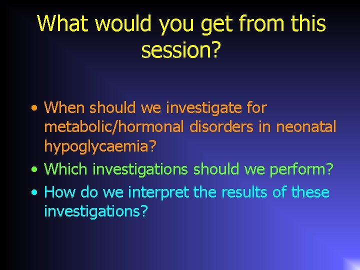 What would you get from this session? • When should we investigate for metabolic/hormonal