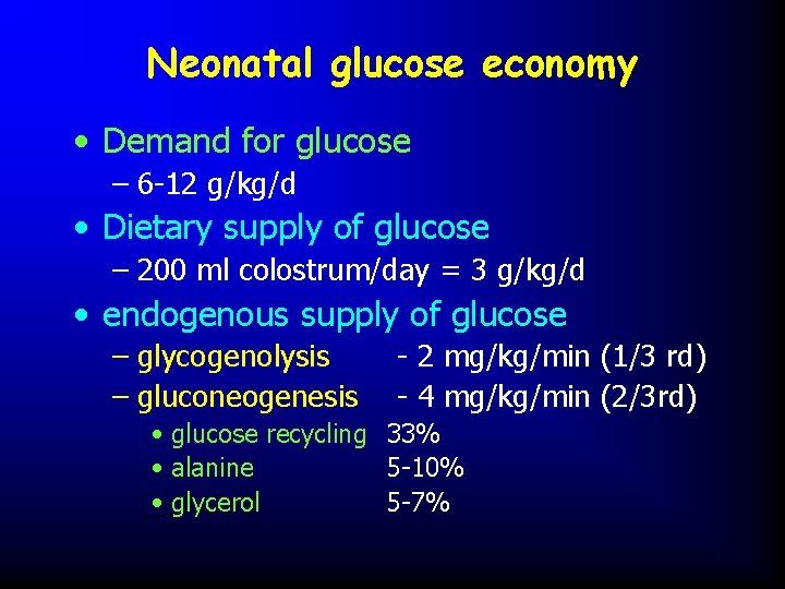 Neonatal glucose economy • Demand for glucose – 6 -12 g/kg/d • Dietary supply