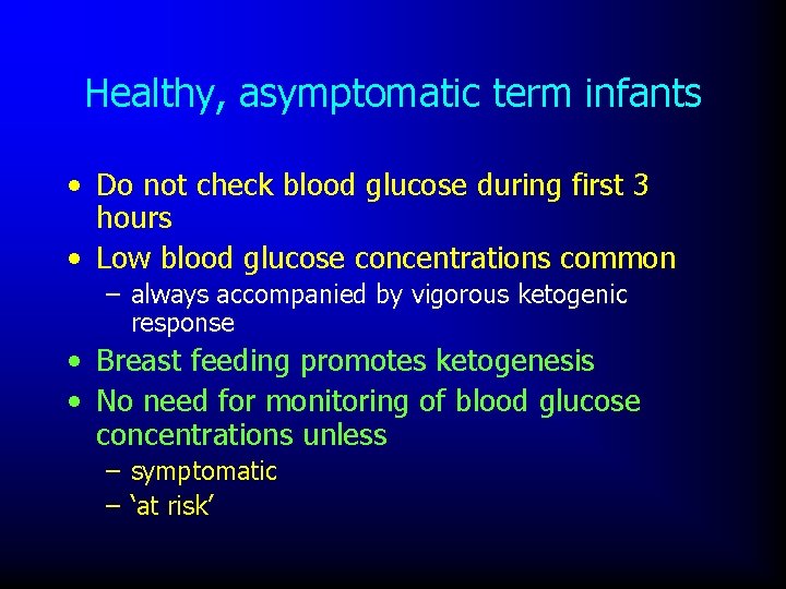 Healthy, asymptomatic term infants • Do not check blood glucose during first 3 hours