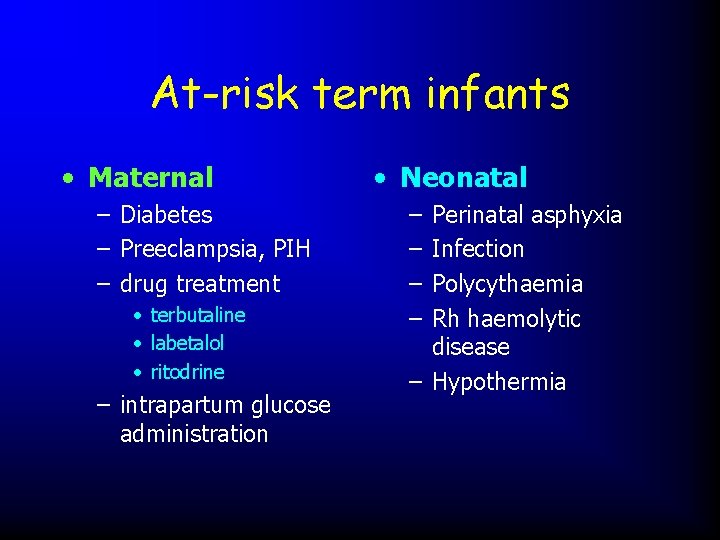 At-risk term infants • Maternal – Diabetes – Preeclampsia, PIH – drug treatment •