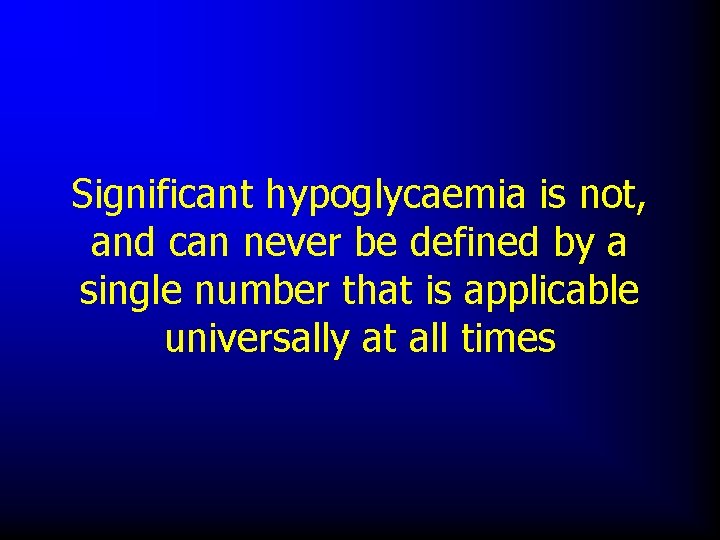 Significant hypoglycaemia is not, and can never be defined by a single number that