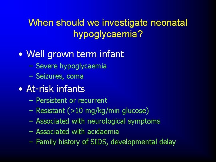 When should we investigate neonatal hypoglycaemia? • Well grown term infant – Severe hypoglycaemia