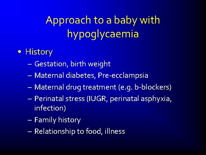 Approach to a baby with hypoglycaemia • History – – Gestation, birth weight Maternal