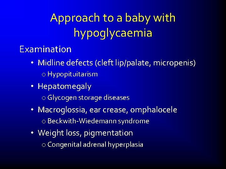 Approach to a baby with hypoglycaemia Examination • Midline defects (cleft lip/palate, micropenis) o