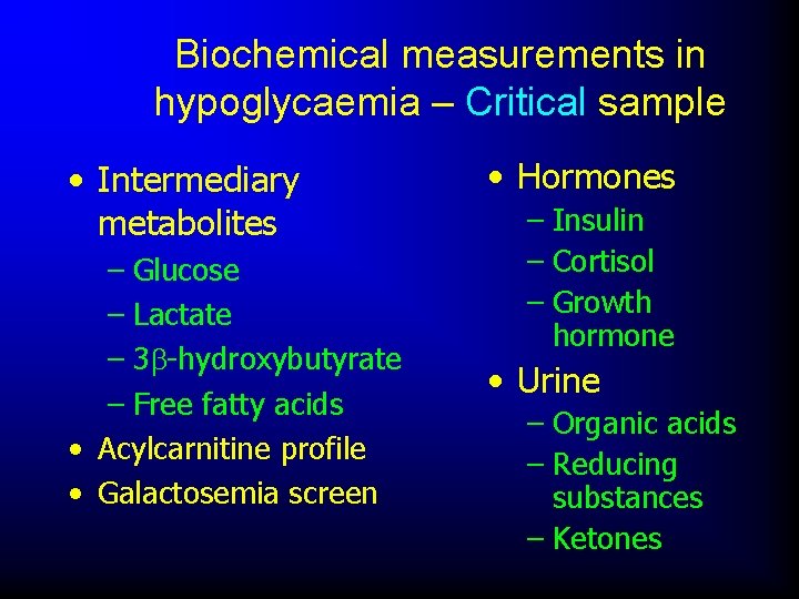 Biochemical measurements in hypoglycaemia – Critical sample • Intermediary metabolites – Glucose – Lactate