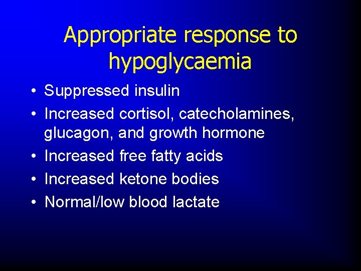 Appropriate response to hypoglycaemia • Suppressed insulin • Increased cortisol, catecholamines, glucagon, and growth