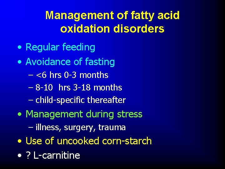 Management of fatty acid oxidation disorders • Regular feeding • Avoidance of fasting –