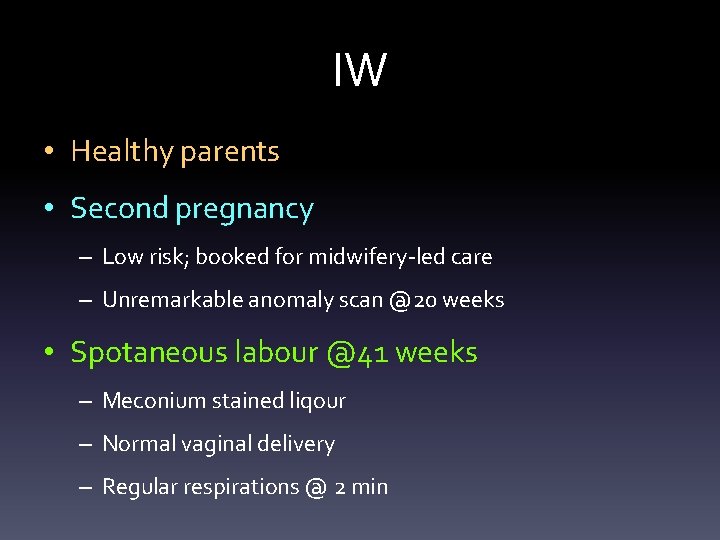 IW • Healthy parents • Second pregnancy – Low risk; booked for midwifery-led care